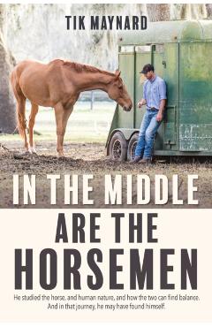 In the Middle Are the Horsemen - Tik Maynard
