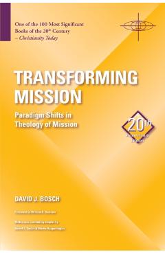 Transforming Mission: Paradigm Shifts in Theology of Mission - David J. Bosch