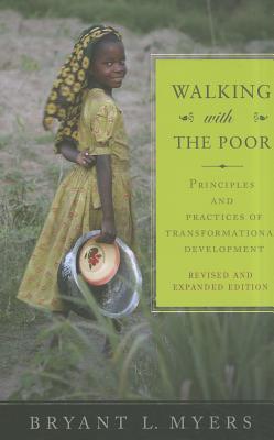 Walking with the Poor: Principles and Practices of Transformational Development (Revised, Expanded) - Bryant L. Myers