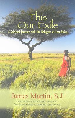 This Our Exile: A Spiritual Journey with the Refugees of East Africa - James Martin