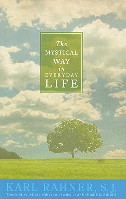 The Mystical Way in Everyday Life: Sermons, Prayers, and Essays - Karl Rahner
