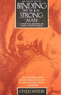 Binding the Strong Man: A Political Reading of Mark's Story of Jesus (Anniversary) - Ched Myers