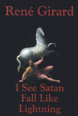 I See Satan Fall Like Lightning - Rene Girard