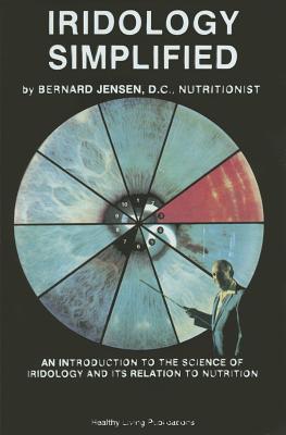 Iridology Simplified: An Introduction to the Science of Iridology and Its Relation to Nutrition - Bernard Jensen