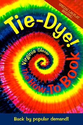 Tie-Dye! the How-To Book: Back by Popular Demand! - Virginia Gleser