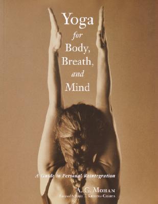 Yoga for Body, Breath, and Mind: A Guide to Personal Reintegration - A. G. Mohan