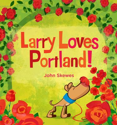Larry Loves Portland!: A Larry Gets Lost Book - John Skewes