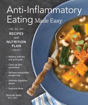 Anti-Inflammatory Eating Made Easy: 75 Recipes and Nutrition Plan - Michelle Babb