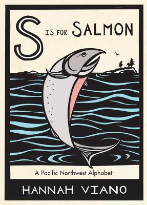 S Is for Salmon: A Pacific Northwest Alphabet - Hannah Viano