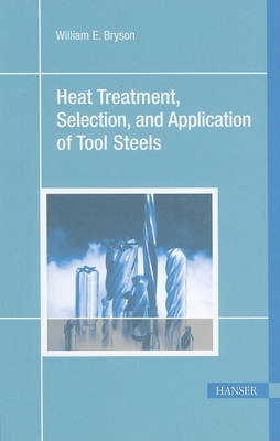 Heat Treatment, Selection, and Application of Tool Steels 2e - William E. Bryson