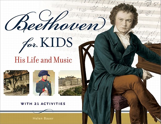 Beethoven for Kids: His Life and Music with 21 Activities - Helen Bauer
