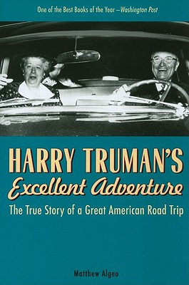 Harry Truman's Excellent Adventure: The True Story of a Great American Road Trip - Matthew Algeo