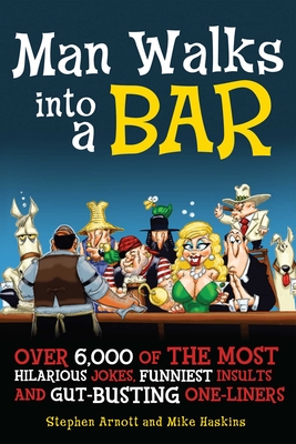 Man Walks Into a Bar: Over 6,000 of the Most Hilarious Jokes, Funniest Insults and Gut-Busting One-Liners - Stephen Arnott