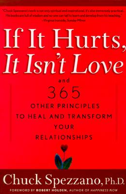 If It Hurts, It Isn't Love: And 365 Other Principles to Heal and Transform Your Relationships - Chuck Spezzano