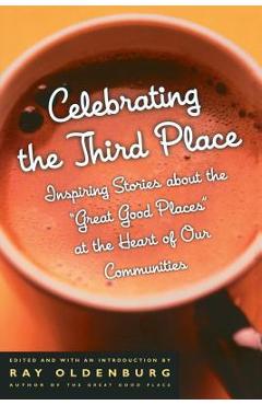 Poza produsului Celebrating the Third Place: Inspiring Stories about the Great Good Places at the Heart of Our Communities - Ray Oldenburg