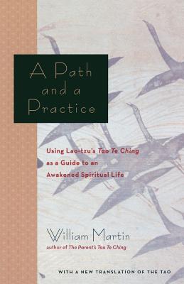 A Path and a Practice: Using Lao Tzu's Tao Te Ching as a Guide to an Awakened Spiritual Life - William Martin