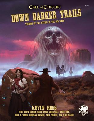Down Darker Trails: Terrors of the Mythos in the Wild West - Kevin Ross