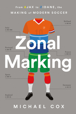 Zonal Marking: From Ajax to Zidane, the Making of Modern Soccer - Michael Cox