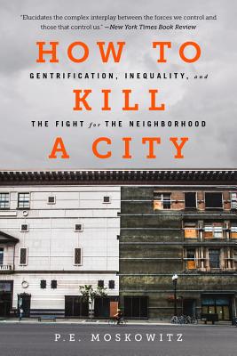 How to Kill a City: Gentrification, Inequality, and the Fight for the Neighborhood - P. E. Moskowitz
