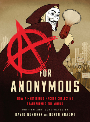 A for Anonymous: How a Mysterious Hacker Collective Transformed the World - David Kushner