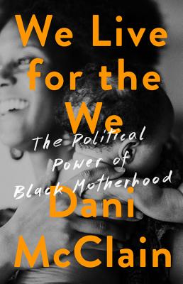 We Live for the We: The Political Power of Black Motherhood - Dani Mcclain
