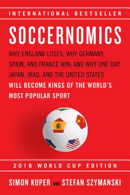 Soccernomics (2018 World Cup Edition): Why England Loses; Why Germany, Spain, and France Win; And Why One Day Japan, Iraq, and the United States Will - Simon Kuper