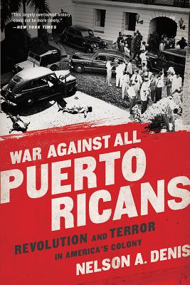 War Against All Puerto Ricans: Revolution and Terror in America's Colony - Nelson A. Denis