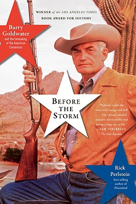 Before the Storm: Barry Goldwater and the Unmaking of the American Consensus - Rick Perlstein