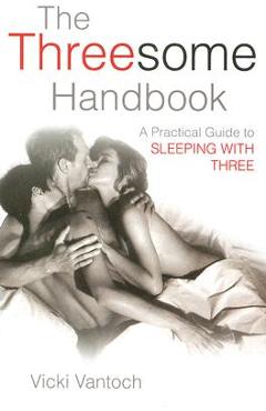 Coperta cărții 'The Threesome Handbook: A Practical Guide to Sleeping with Three - Vicki Vantoch'