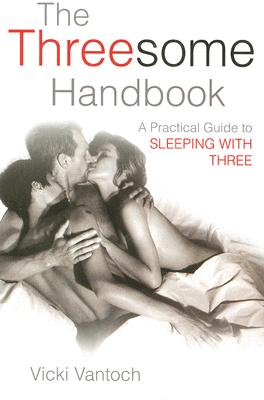 The Threesome Handbook: A Practical Guide to Sleeping with Three - Vicki Vantoch
