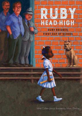 Ruby, Head High: Ruby Bridge's First Day of School - Irene Cohen-janca