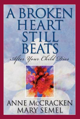 A Broken Heart Still Beats, Volume 1: After Your Child Dies - Anne Mccracken