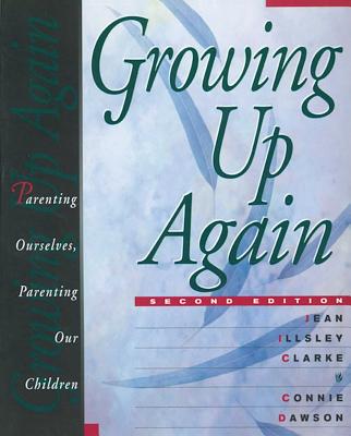Growing Up Again: Parenting Ourselves, Parenting Our Children - Jean Illsley Clarke