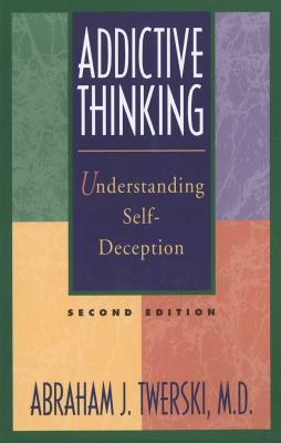 Addictive Thinking: Understanding Self-Deception - Abraham J. Twerski