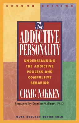 The Addictive Personality: Understanding the Addictive Process and Compulsive Behavior - Craig Nakken
