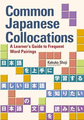 Common Japanese Collocations: A Learner's Guide to Frequent Word Pairings - Kakuko Shoji