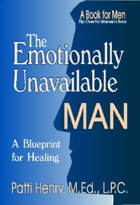 The Emotionally Unavailable Man/Woman: A Blueprint for Healing - M. Ed L. P. C. Patti Henry