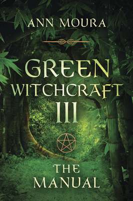 Green Witchcraft: The Manual - Ann Moura