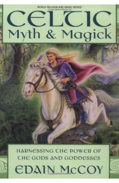 Celtic Myth & Magick: Harness the Power of the Gods & Goddesses - Edain Mccoy
