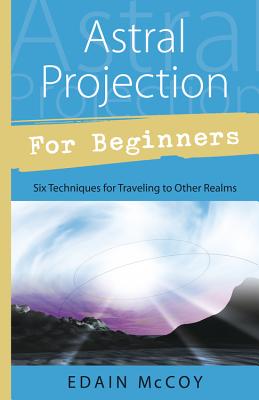 Astral Projection for Beginners - Edain Mccoy