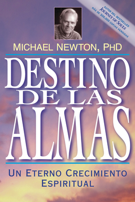 Destino de las Almas: Un Eterno Crecimiento Espiritual = Destiny of Souls - Michael Newton
