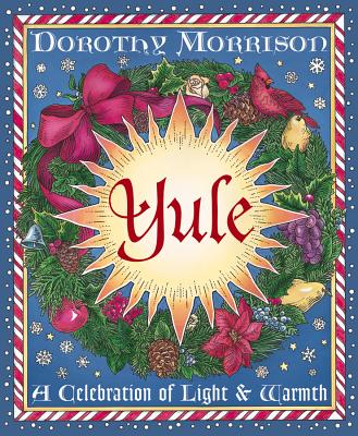 Yule: A Celebration of Light and Warmth - Dorothy Morrison