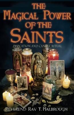 The Magical Power of the Saints: Evocation and Candle Rituals - Ray T. Malbrough