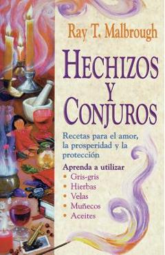 Coperta cărții 'Hechizos Y Conjuros: Recetas Para El Amor, La Prosperidad Y La Protecci�n - Ray T. Malbrough'
