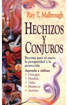 Hechizos Y Conjuros: Recetas Para El Amor, La Prosperidad Y La Proteccin - Ray T. Malbrough