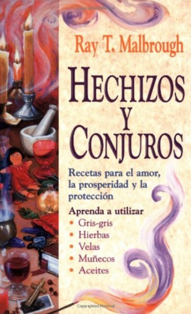 Hechizos Y Conjuros: Recetas Para El Amor, La Prosperidad Y La Protecci�n - Ray T. Malbrough