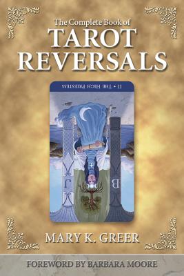 The Complete Book of Tarot Reversals - Mary K. Greer