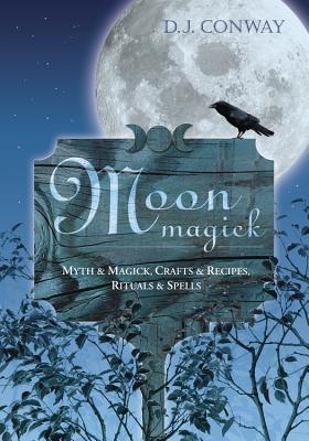 Moon Magick: Myth & Magic, Crafts & Recipes, Rituals & Spells - D. J. Conway