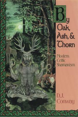 By Oak, Ash, & Thorn: Modern Celtic Shamanism - D. J. Conway