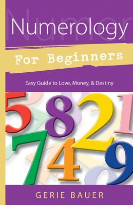 Numerology for Beginners: Easy Guide To: * Love * Money * Destiny - Gerie Bauer